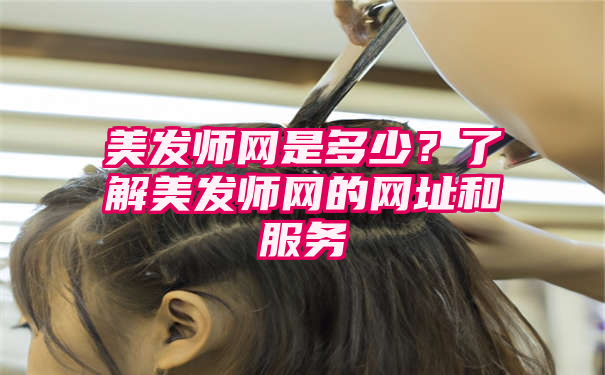 美发师网是多少？了解美发师网的网址和服务