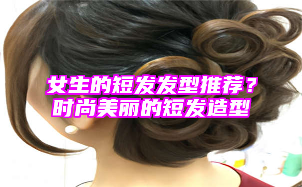 女生的短发发型推荐？时尚美丽的短发造型