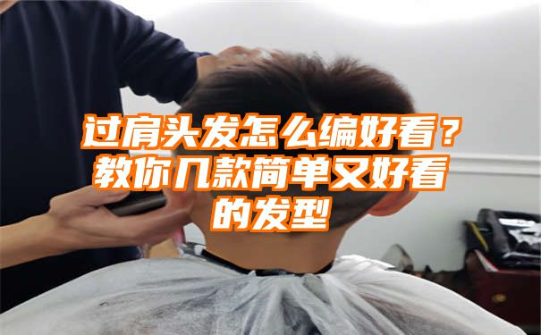 过肩头发怎么编好看？教你几款简单又好看的发型