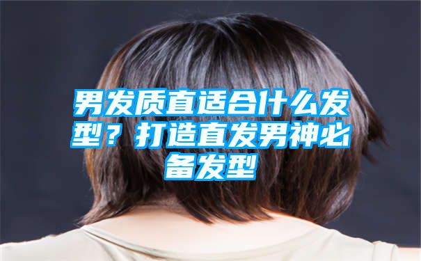 男发质直适合什么发型？打造直发男神必备发型