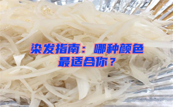 染发指南：哪种颜色最适合你？