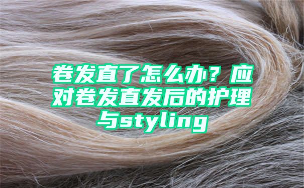 卷发直了怎么办？应对卷发直发后的护理与styling