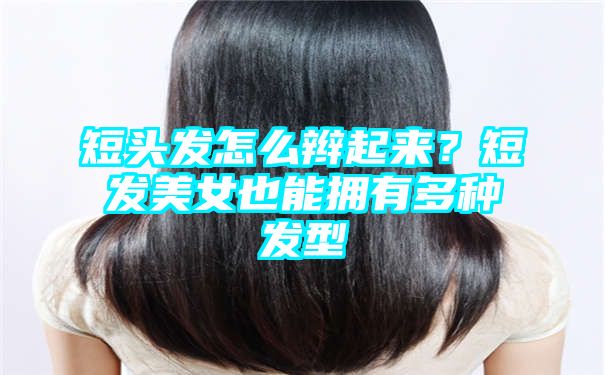 短头发怎么辫起来？短发美女也能拥有多种发型