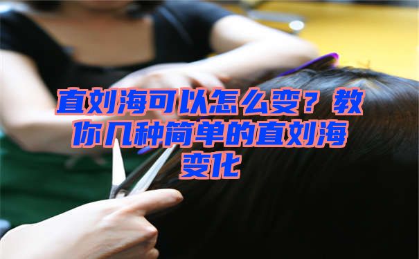 直刘海可以怎么变？教你几种简单的直刘海变化