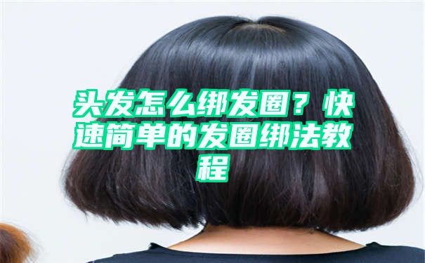 头发怎么绑发圈？快速简单的发圈绑法教程