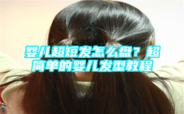 婴儿超短发怎么盘？超简单的婴儿发型教程