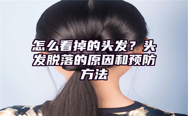 怎么看掉的头发？头发脱落的原因和预防方法