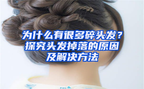 为什么有很多碎头发？探究头发掉落的原因及解决方法