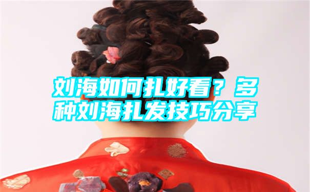 刘海如何扎好看？多种刘海扎发技巧分享