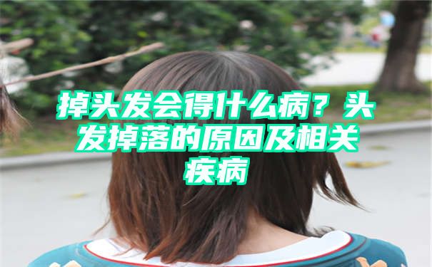 掉头发会得什么病？头发掉落的原因及相关疾病