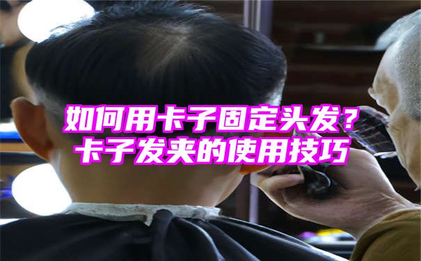 如何用卡子固定头发？卡子发夹的使用技巧