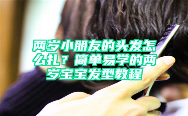 两岁小朋友的头发怎么扎？简单易学的两岁宝宝发型教程