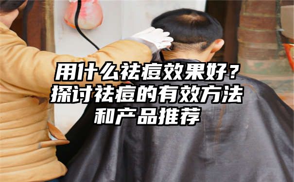 用什么祛痘效果好？探讨祛痘的有效方法和产品推荐