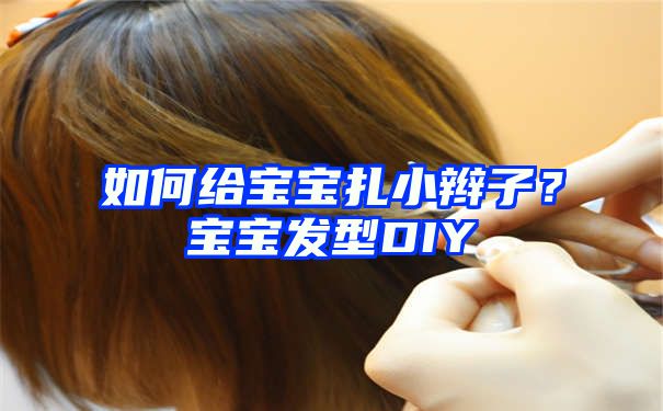 如何给宝宝扎小辫子？宝宝发型DIY