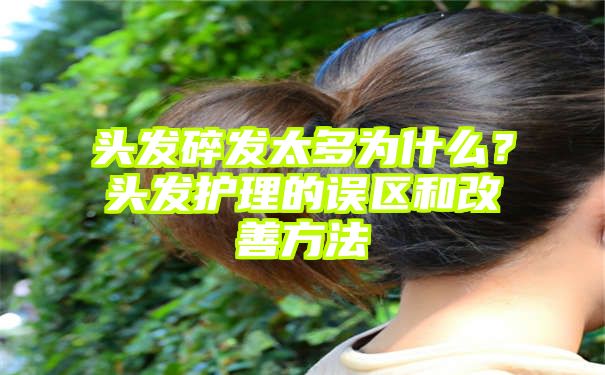 头发碎发太多为什么？头发护理的误区和改善方法