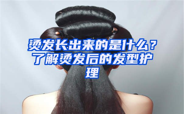 烫发长出来的是什么？了解烫发后的发型护理