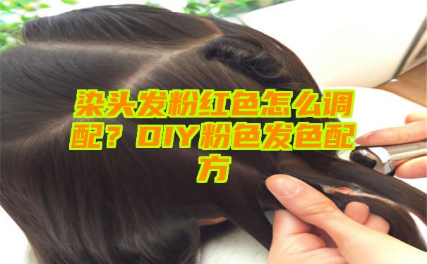 染头发粉红色怎么调配？DIY粉色发色配方