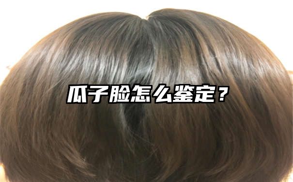 瓜子脸怎么鉴定？