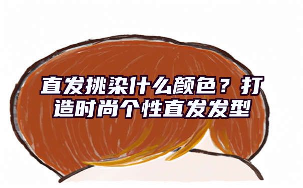 直发挑染什么颜色？打造时尚个性直发发型