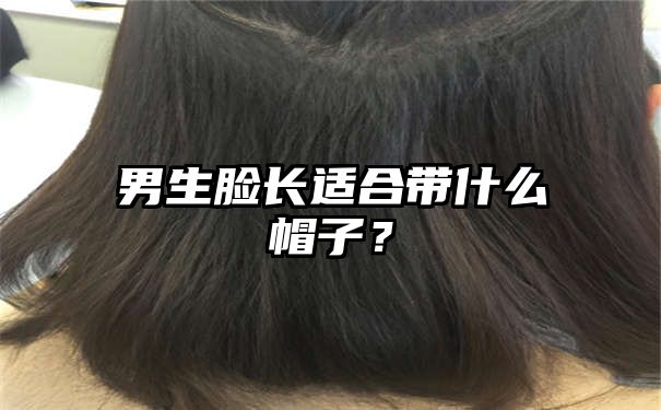 男生脸长适合带什么帽子？