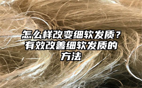 怎么样改变细软发质？有效改善细软发质的方法