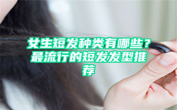 女生短发种类有哪些？最流行的短发发型推荐