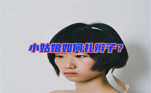 小姑娘如何扎辫子？