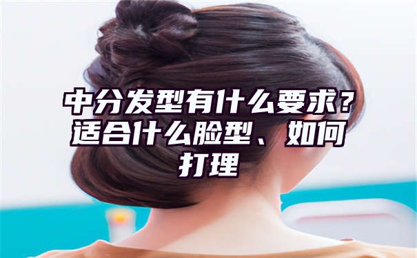 中分发型有什么要求？适合什么脸型、如何打理