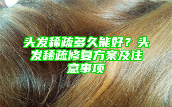 头发稀疏多久能好？头发稀疏修复方案及注意事项