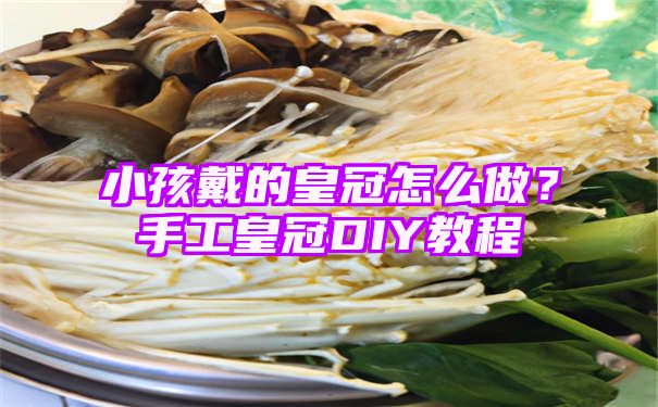 小孩戴的皇冠怎么做？手工皇冠DIY教程