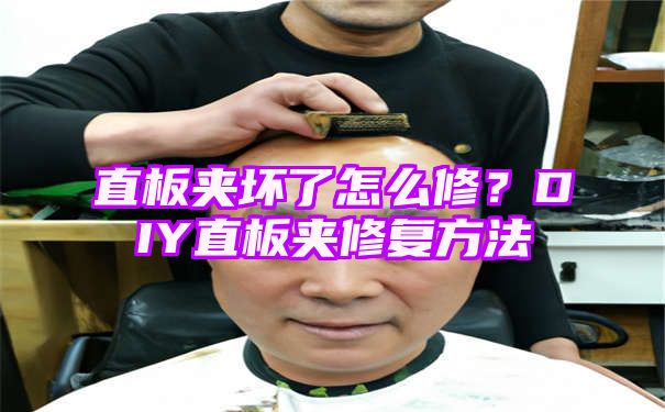 直板夹坏了怎么修？DIY直板夹修复方法