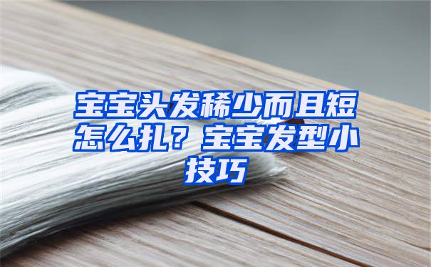 宝宝头发稀少而且短怎么扎？宝宝发型小技巧