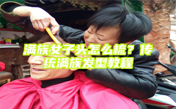 满族女子头怎么梳？传统满族发型教程