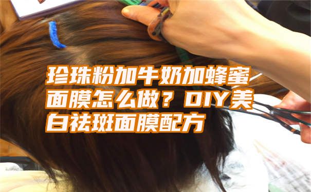 珍珠粉加牛奶加蜂蜜面膜怎么做？DIY美白祛斑面膜配方