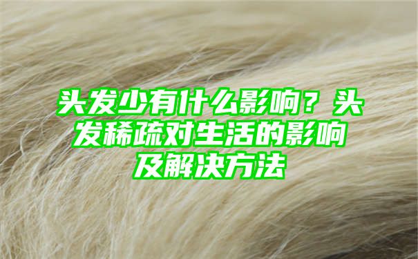 头发少有什么影响？头发稀疏对生活的影响及解决方法