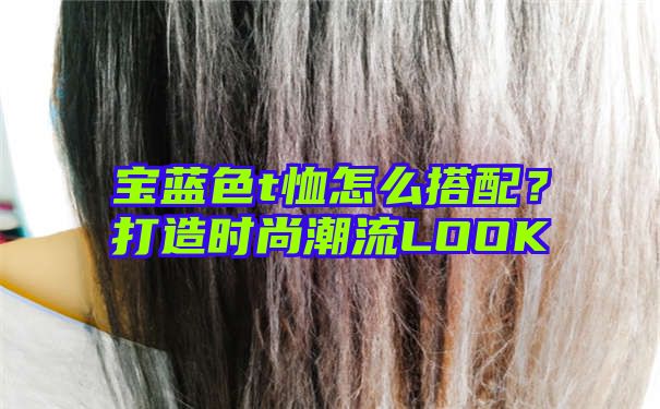 宝蓝色t恤怎么搭配？打造时尚潮流LOOK