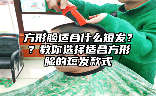 方形脸适合什么短发？？教你选择适合方形脸的短发款式