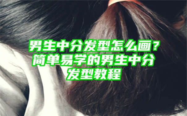 男生中分发型怎么画？简单易学的男生中分发型教程