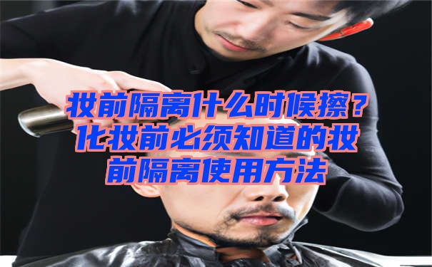 妆前隔离什么时候擦？化妆前必须知道的妆前隔离使用方法