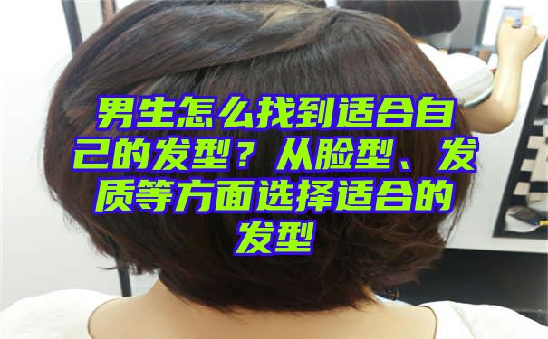 男生怎么找到适合自己的发型？从脸型、发质等方面选择适合的发型