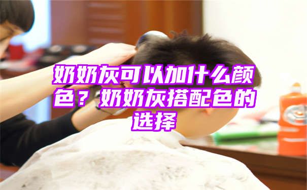 奶奶灰可以加什么颜色？奶奶灰搭配色的选择