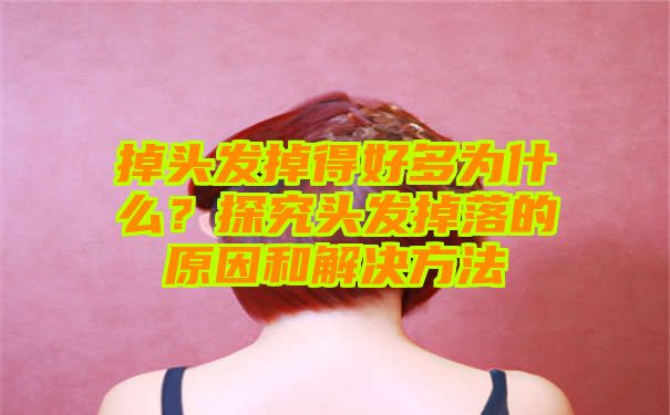 掉头发掉得好多为什么？探究头发掉落的原因和解决方法