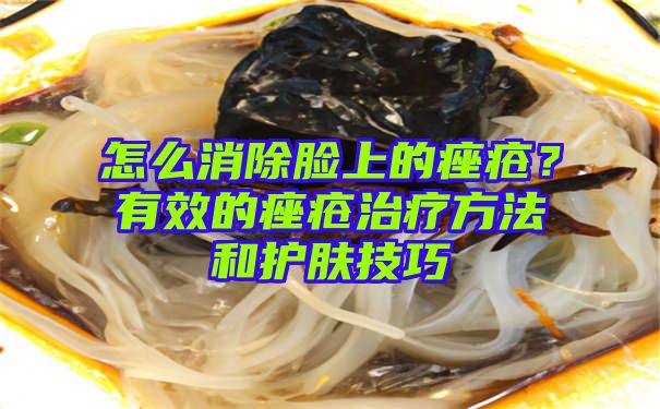 怎么消除脸上的痤疮？有效的痤疮治疗方法和护肤技巧