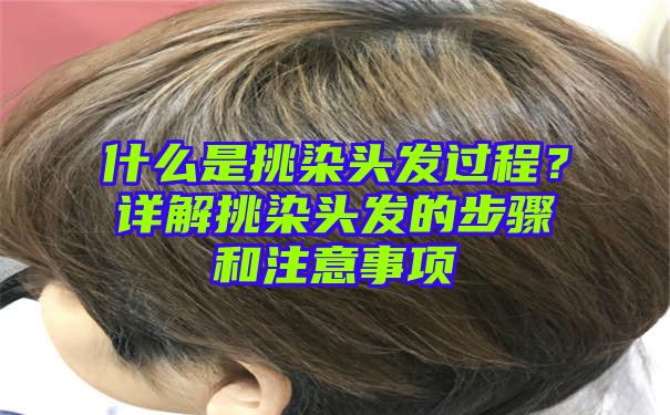 什么是挑染头发过程？详解挑染头发的步骤和注意事项