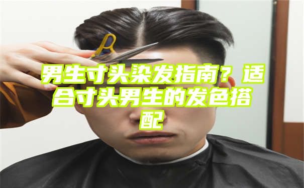 男生寸头染发指南？适合寸头男生的发色搭配