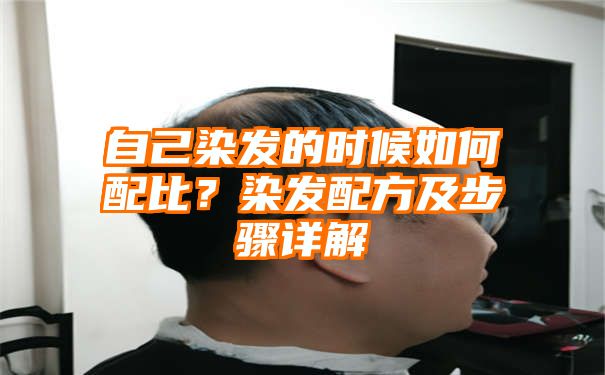 自己染发的时候如何配比？染发配方及步骤详解