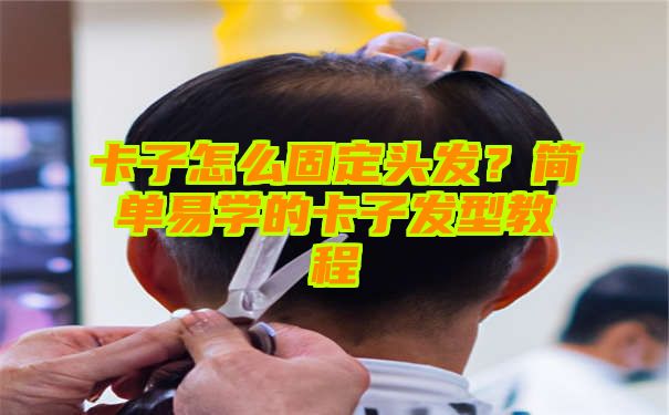 卡子怎么固定头发？简单易学的卡子发型教程