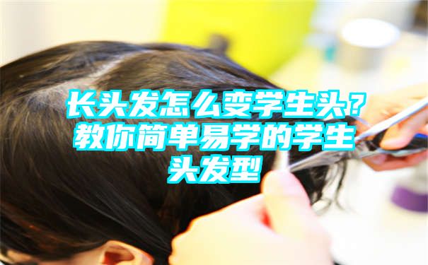 长头发怎么变学生头？教你简单易学的学生头发型