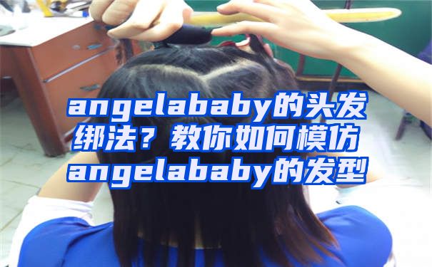 angelababy的头发绑法？教你如何模仿angelababy的发型