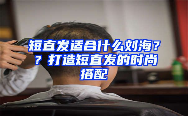 短直发适合什么刘海？？打造短直发的时尚搭配